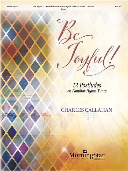 Be Joyful! 12 Postludes on Familiar Hymn Tunes - Organ - Callahan