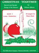 Christmas Together: Sacred and Secular Songs of the Season Book 1 by William Gillock